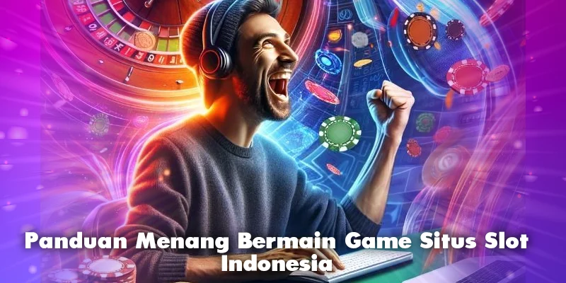 Panduan untuk Menang dalam Permainan Situs Slot Indonesia
