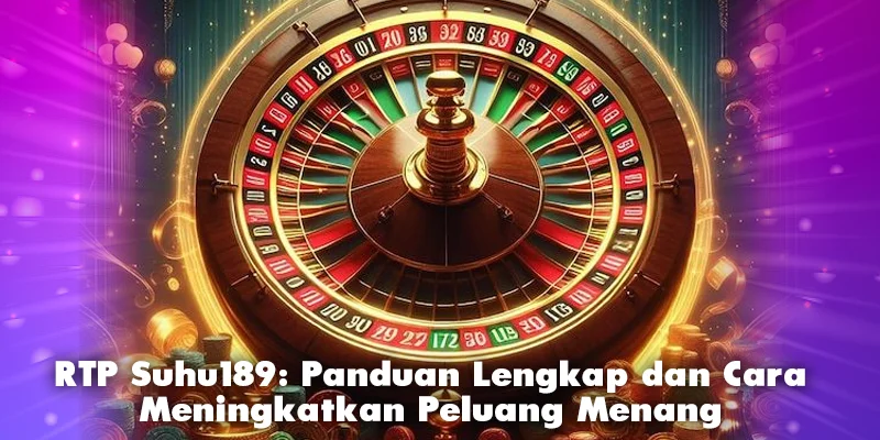 Panduan Lengkap RTP Suhu189: Cara Meningkatkan Peluang Menang