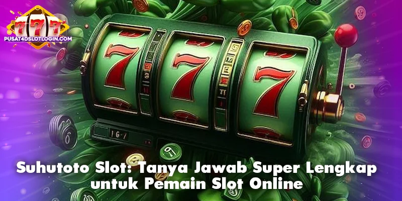 Suhutoto Slot: Tanya Jawab Super Lengkap untuk Pemain Slot Online
