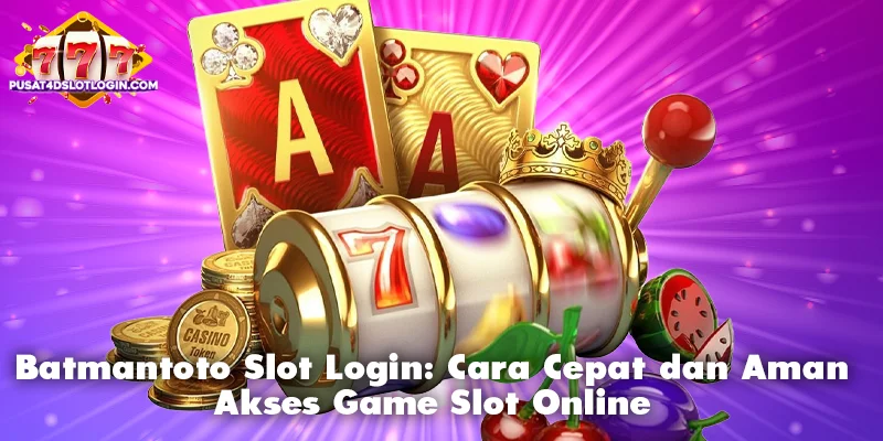 Batmantoto Slot Login: Cara Cepat dan Aman Akses Game Slot Online