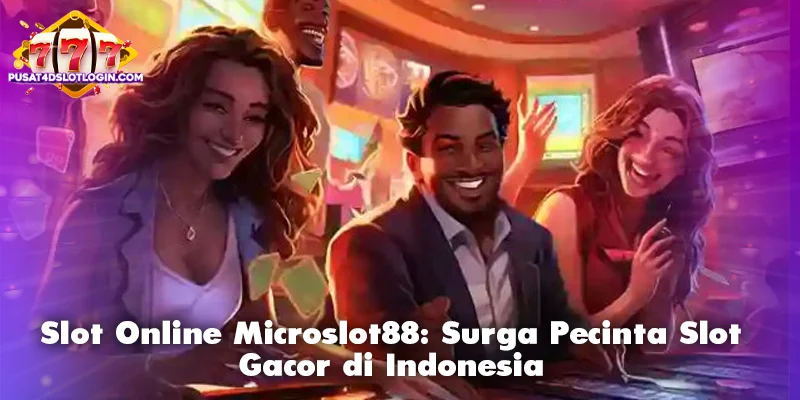 Slot Online Microslot88: Surga Pecinta Slot Gacor di Indonesia
