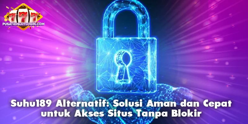 Suhu189 Alternatif: Solusi Aman dan Cepat untuk Akses Situs Tanpa Blokir