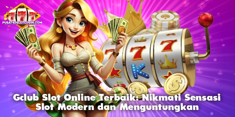 Gclub Slot Online Terbaik: Nikmati Sensasi Slot Modern dan Menguntungkan