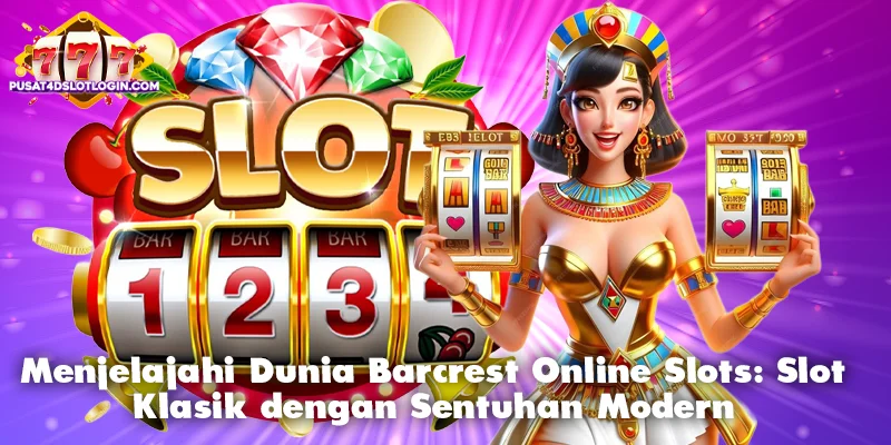 Menjelajahi Dunia Barcrest Online Slots: Slot Klasik dengan Sentuhan Modern