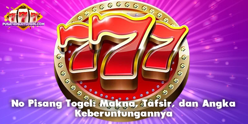 No Pisang Togel: Makna, Tafsir, dan Angka Keberuntungannya