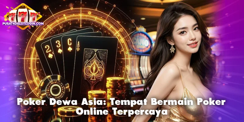 Poker Dewa Asia: Tempat Bermain Poker Online Terpercaya