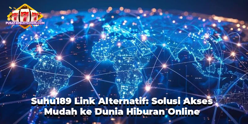 Suhu189 Link Alternatif: Solusi Akses Mudah ke Dunia Hiburan Online