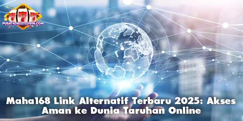 Maha168 Link Alternatif Terbaru 2025: Akses Aman ke Dunia Taruhan Online