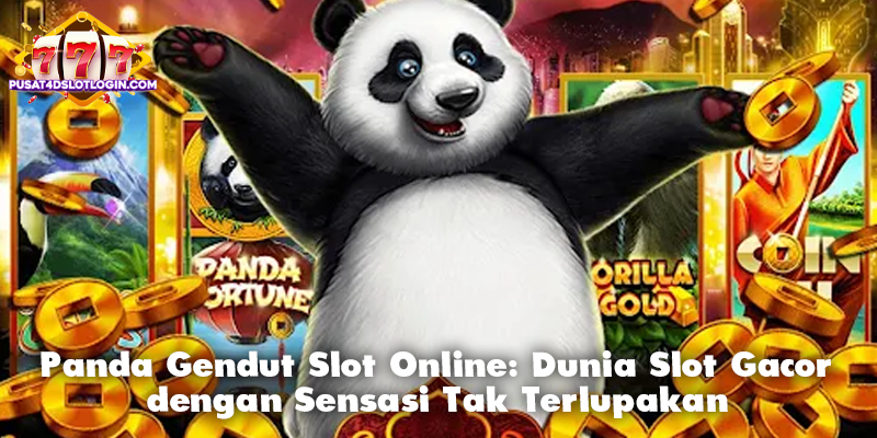 Panda Gendut Slot Online: Dunia Slot Gacor dengan Sensasi Tak Terlupakan