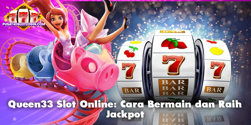 Queen33 Slot Online: Cara Bermain dan Raih Jackpot