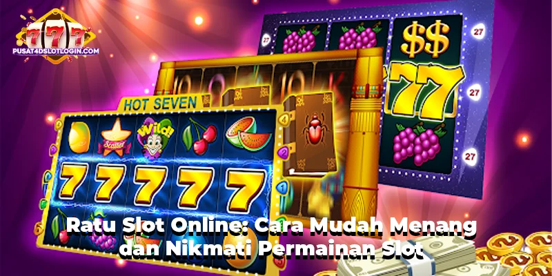 Ratu Slot Online: Cara Mudah Menang dan Nikmati Permainan Slot
