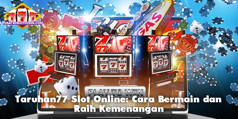 Taruhan77 Slot Online: Cara Bermain dan Raih Kemenangan