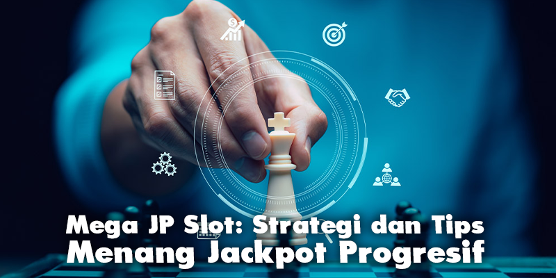 Mega JP Slot: Strategi dan Tips Menang Jackpot Progresif