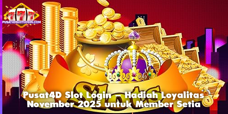Pusat4D Slot Login – Hadiah Loyalitas November 2025 untuk Member Setia