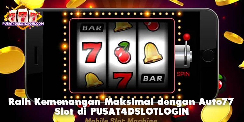 Raih Kemenangan Maksimal dengan Auto77 Slot di PUSAT4DSLOTLOGIN