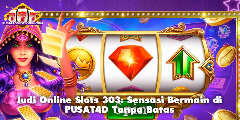 Judi Online Slots 303: Sensasi Bermain di PUSAT4D Tanpa Batas