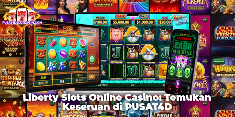 Liberty Slots Online Casino: Temukan Keseruan di PUSAT4D