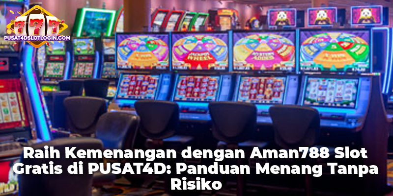 Raih Kemenangan dengan Aman788 Slot Gratis di PUSAT4D: Panduan Menang Tanpa Risiko