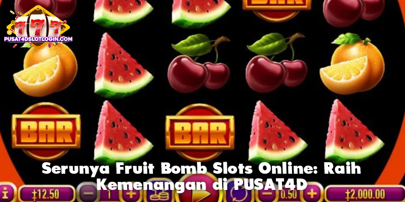Serunya Fruit Bomb Slots Online: Raih Kemenangan di PUSAT4D