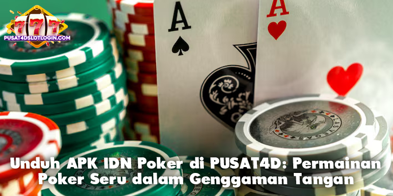 Unduh APK IDN Poker di PUSAT4D: Permainan Poker Seru dalam Genggaman Tangan