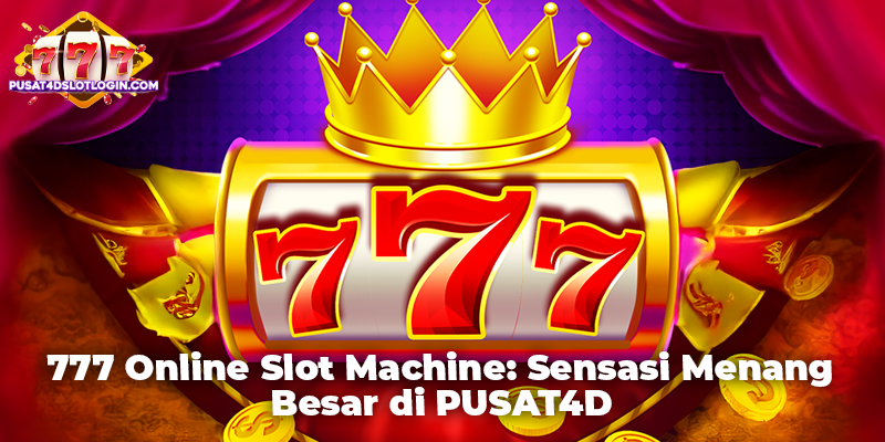 777 Online Slot Machine: Sensasi Menang Besar di PUSAT4D