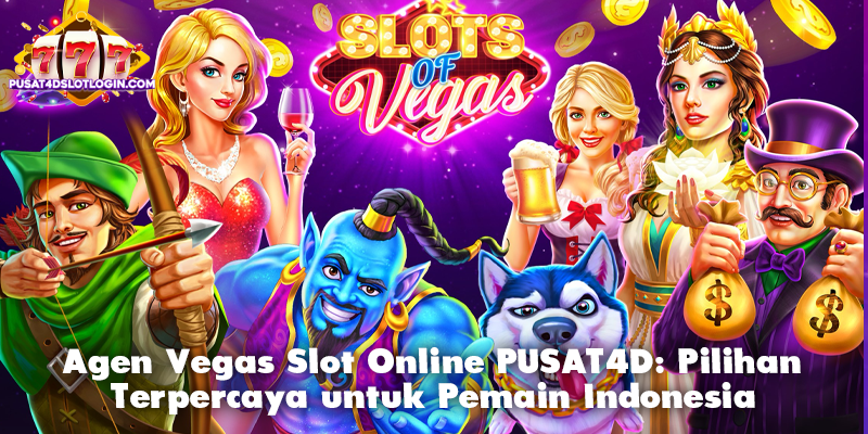 Agen Vegas Slot Online PUSAT4D: Pilihan Terpercaya untuk Pemain Indonesia