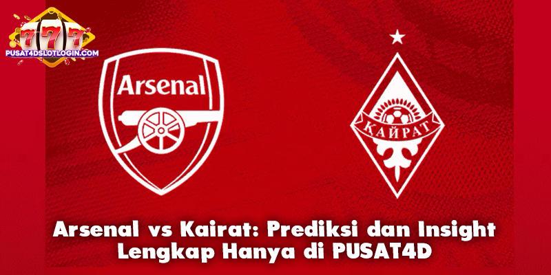 Arsenal vs Kairat: Prediksi dan Insight Lengkap Hanya di PUSAT4D
