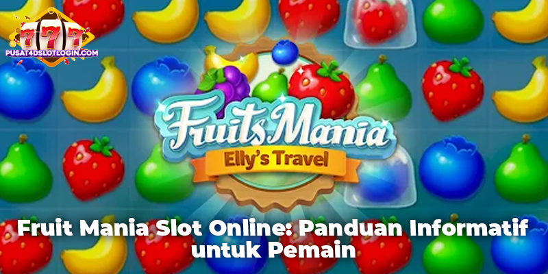 Fruit Mania Slot Online: Panduan Informatif untuk Pemain