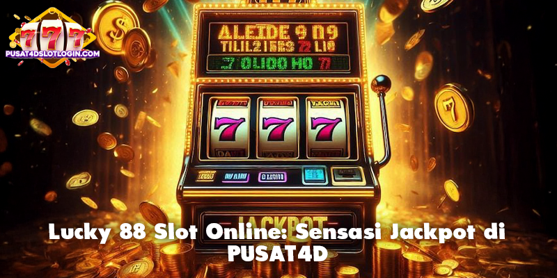 Lucky 88 Slot Online: Sensasi Jackpot di PUSAT4D
