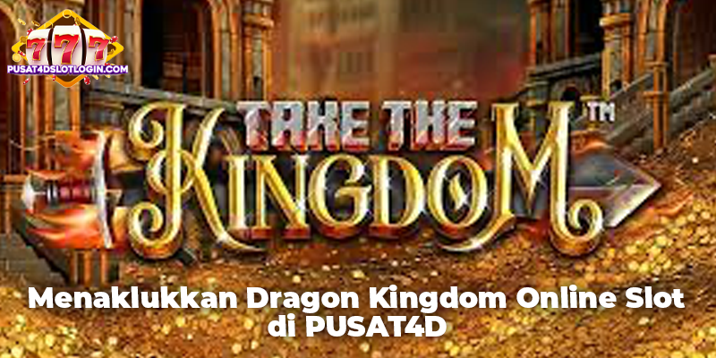 Menaklukkan Dragon Kingdom Online Slot di PUSAT4D