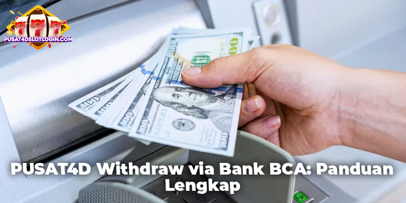 PUSAT4D Withdraw via Bank BCA: Panduan Lengkap