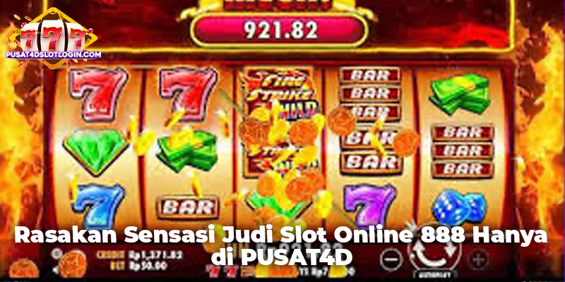 Rasakan Sensasi Judi Slot Online 888 Hanya di PUSAT4D