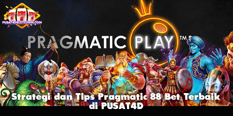Strategi dan Tips Pragmatic 88 Bet Terbaik di PUSAT4D