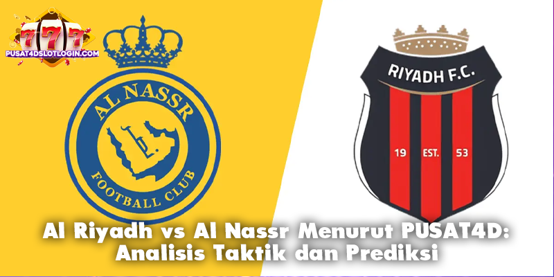 Al Riyadh vs Al Nassr Menurut PUSAT4D: Analisis Taktik dan Prediksi
