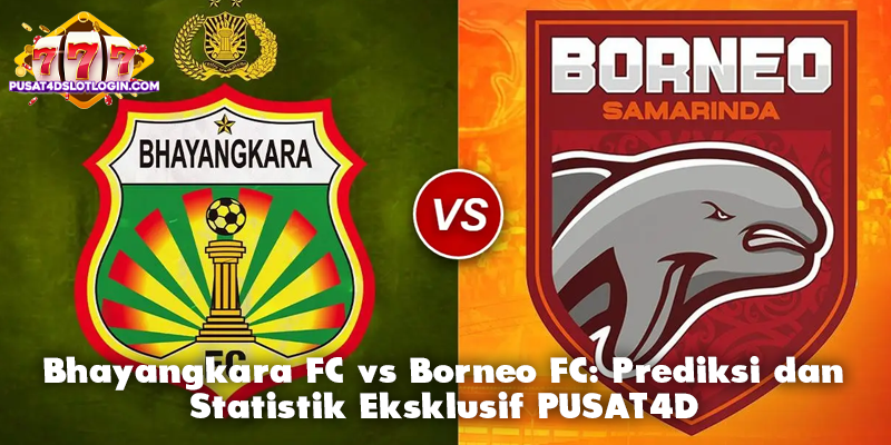 Bhayangkara FC vs Borneo FC: Prediksi dan Statistik Eksklusif PUSAT4D