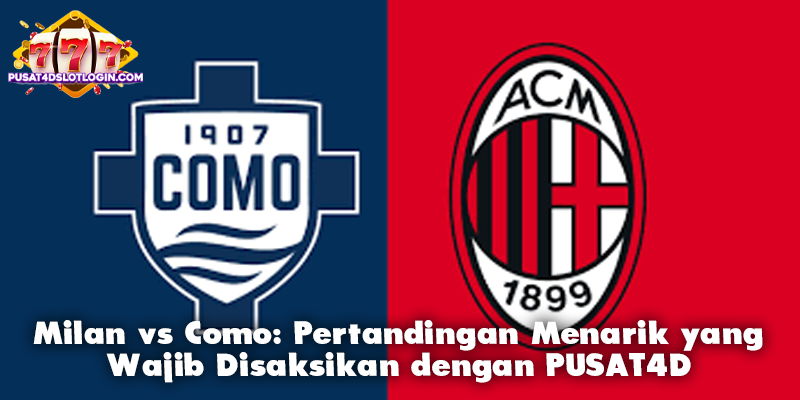 Milan vs Como: Pertandingan Menarik yang Wajib Disaksikan dengan PUSAT4D