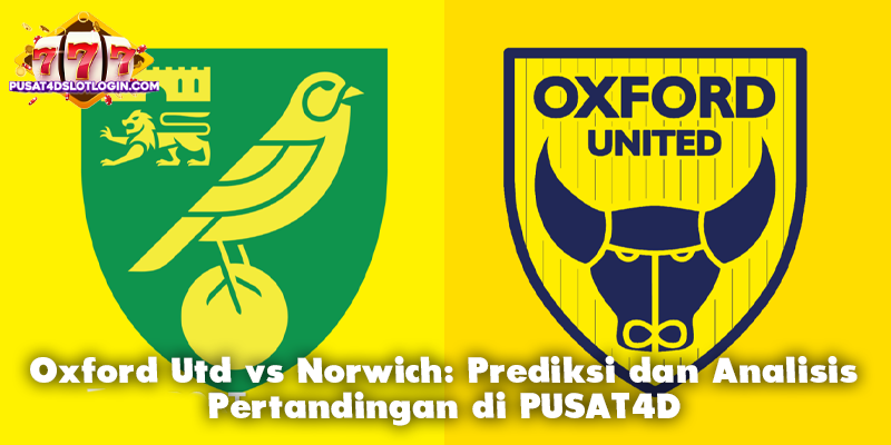 Oxford Utd vs Norwich: Prediksi dan Analisis Pertandingan di PUSAT4D