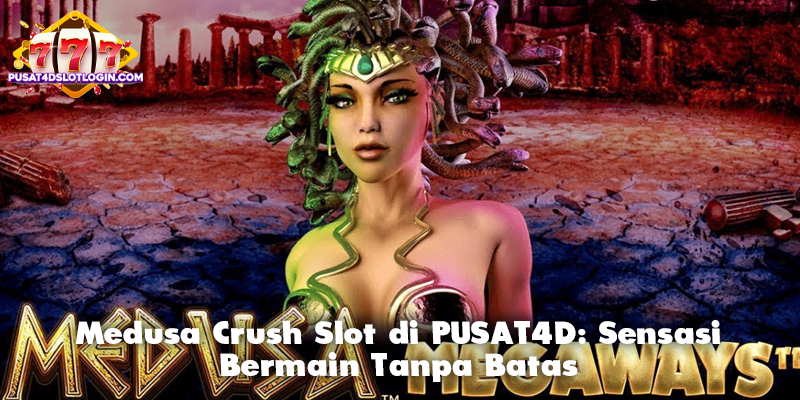 Medusa Crush Slot di PUSAT4D: Sensasi Bermain Tanpa Batas