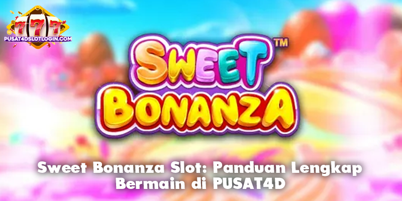 Sweet Bonanza Slot: Panduan Lengkap Bermain di PUSAT4D