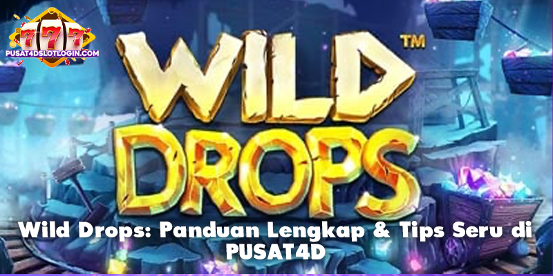 Wild Drops: Panduan Lengkap & Tips Seru di PUSAT4D