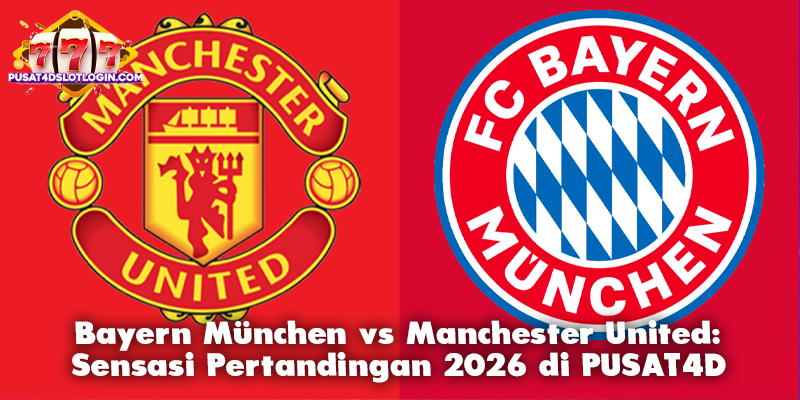 Bayern München vs Manchester United: Sensasi Pertandingan 2026 di PUSAT4D