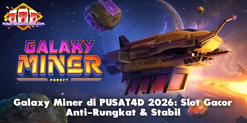 Galaxy Miner di PUSAT4D 2026: Slot Gacor Anti-Rungkat & Stabil