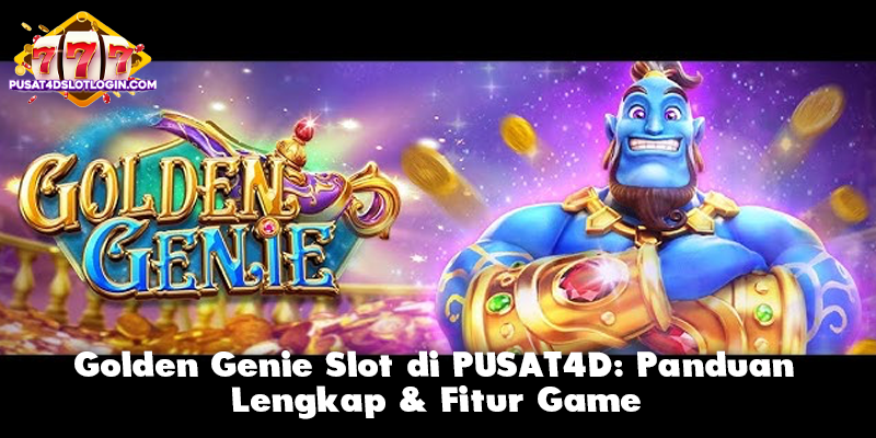 Golden Genie Slot di PUSAT4D: Panduan Lengkap & Fitur Game
