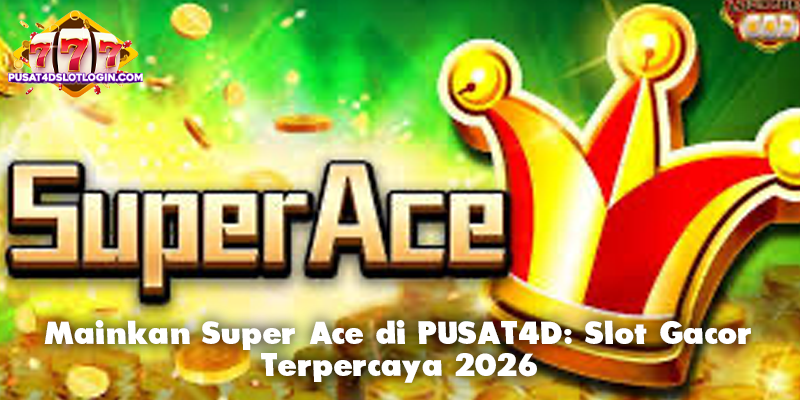 Mainkan Super Ace di PUSAT4D: Slot Gacor Terpercaya 2026