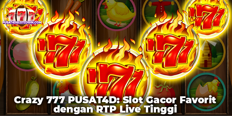 Crazy 777 PUSAT4D: Slot Gacor Favorit dengan RTP Live Tinggi