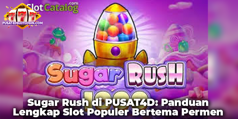 Sugar Rush di PUSAT4D: Panduan Lengkap Slot Populer Bertema Permen