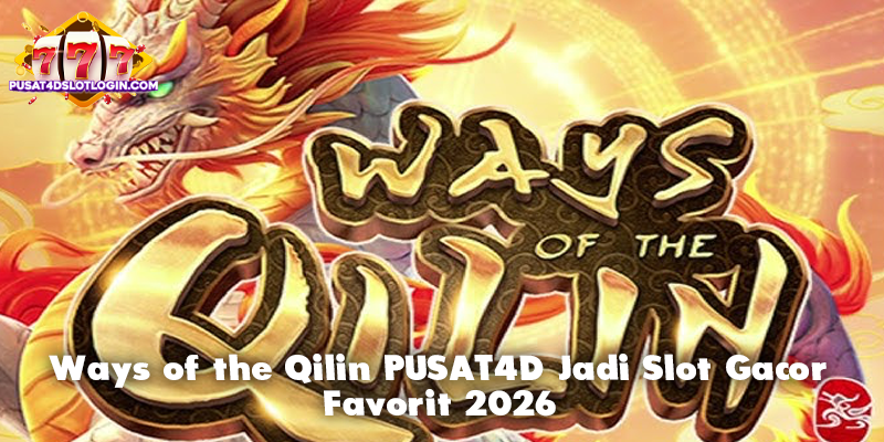 Ways of the Qilin PUSAT4D Jadi Slot Gacor Favorit 2026